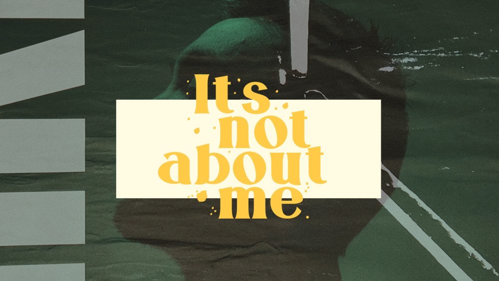 It\'s Not About Me